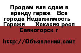 Продам или сдам в аренду гараж - Все города Недвижимость » Гаражи   . Хакасия респ.,Саяногорск г.